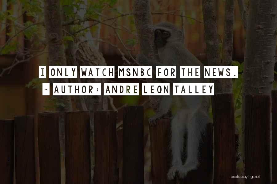Andre Leon Talley Quotes: I Only Watch Msnbc For The News.