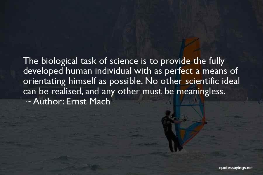 Ernst Mach Quotes: The Biological Task Of Science Is To Provide The Fully Developed Human Individual With As Perfect A Means Of Orientating