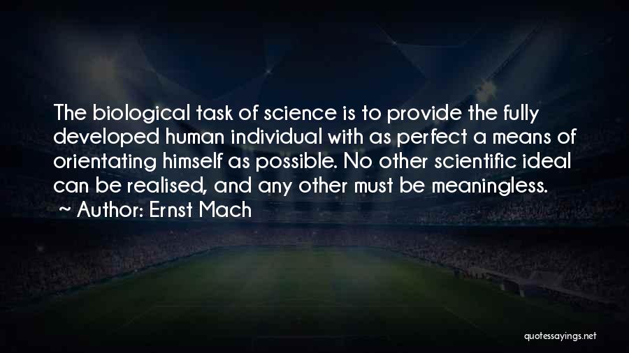 Ernst Mach Quotes: The Biological Task Of Science Is To Provide The Fully Developed Human Individual With As Perfect A Means Of Orientating