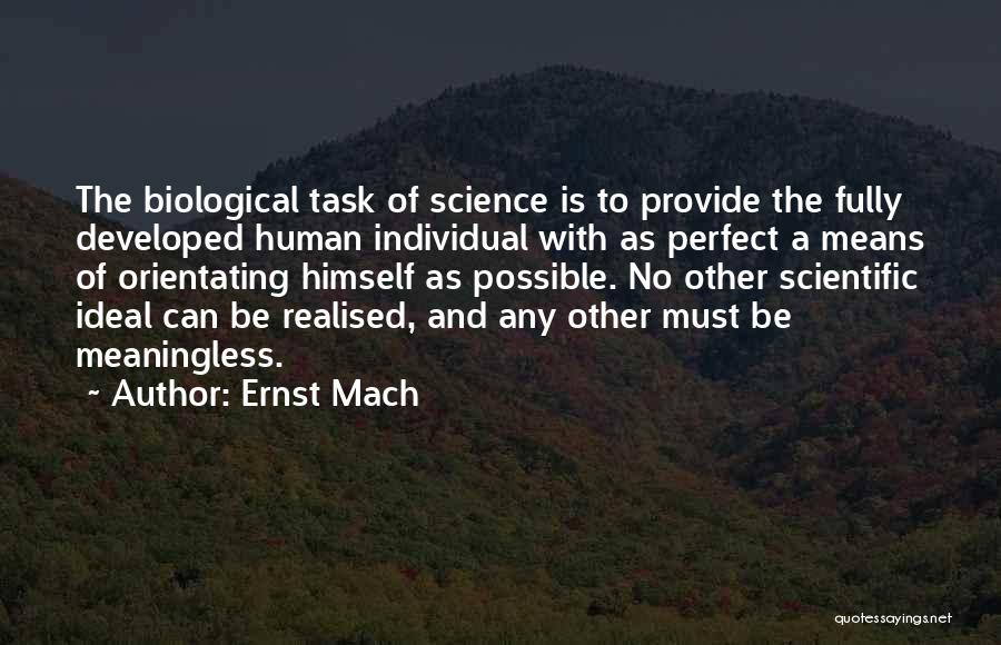 Ernst Mach Quotes: The Biological Task Of Science Is To Provide The Fully Developed Human Individual With As Perfect A Means Of Orientating