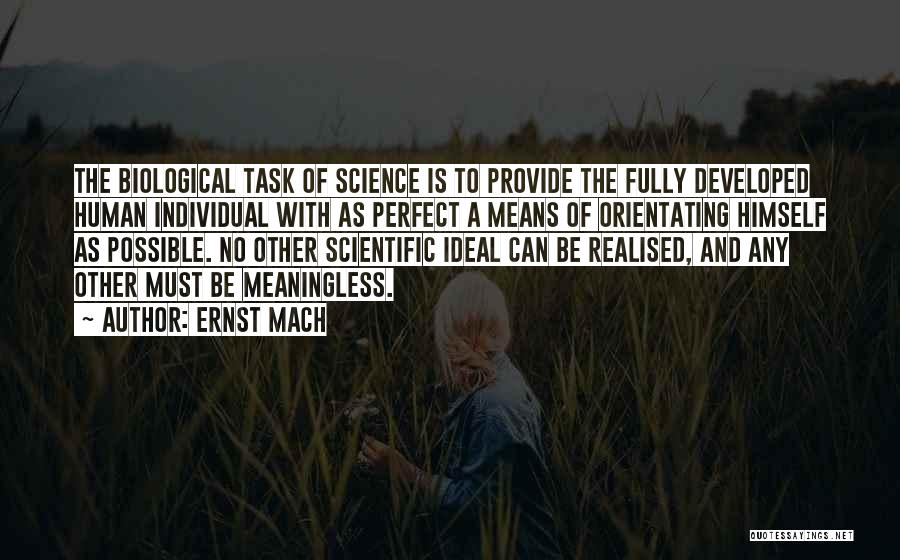 Ernst Mach Quotes: The Biological Task Of Science Is To Provide The Fully Developed Human Individual With As Perfect A Means Of Orientating