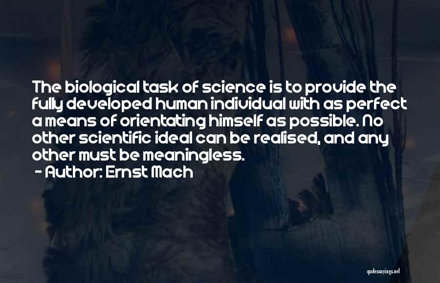 Ernst Mach Quotes: The Biological Task Of Science Is To Provide The Fully Developed Human Individual With As Perfect A Means Of Orientating