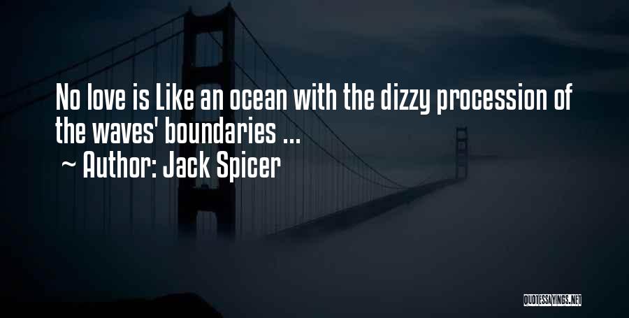 Jack Spicer Quotes: No Love Is Like An Ocean With The Dizzy Procession Of The Waves' Boundaries ...