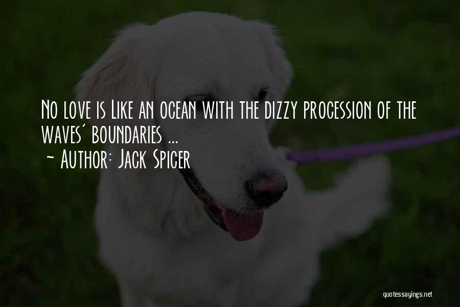 Jack Spicer Quotes: No Love Is Like An Ocean With The Dizzy Procession Of The Waves' Boundaries ...