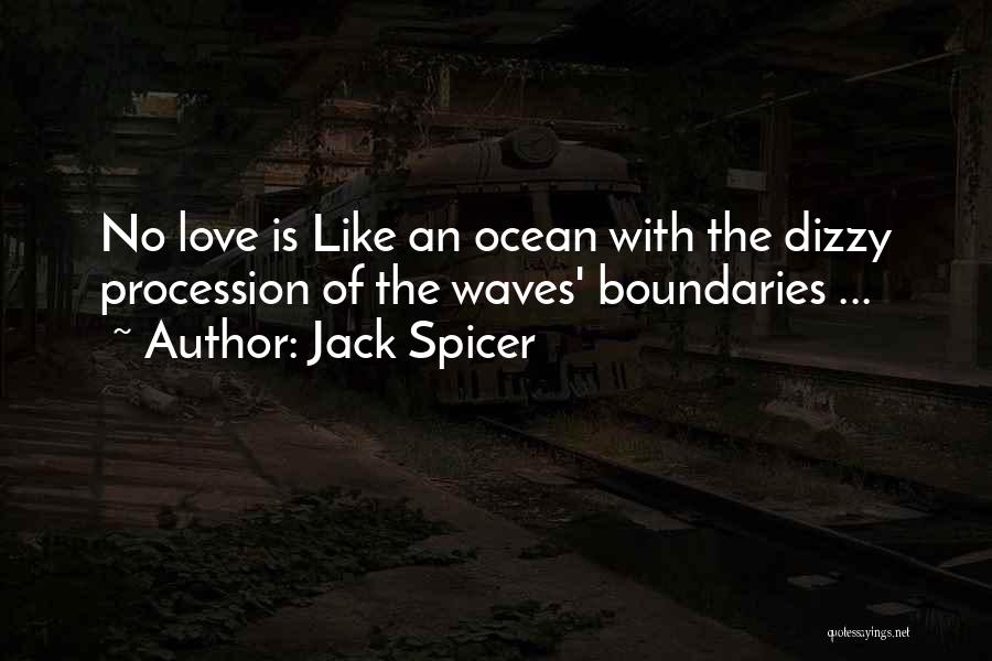 Jack Spicer Quotes: No Love Is Like An Ocean With The Dizzy Procession Of The Waves' Boundaries ...