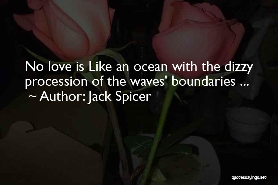 Jack Spicer Quotes: No Love Is Like An Ocean With The Dizzy Procession Of The Waves' Boundaries ...