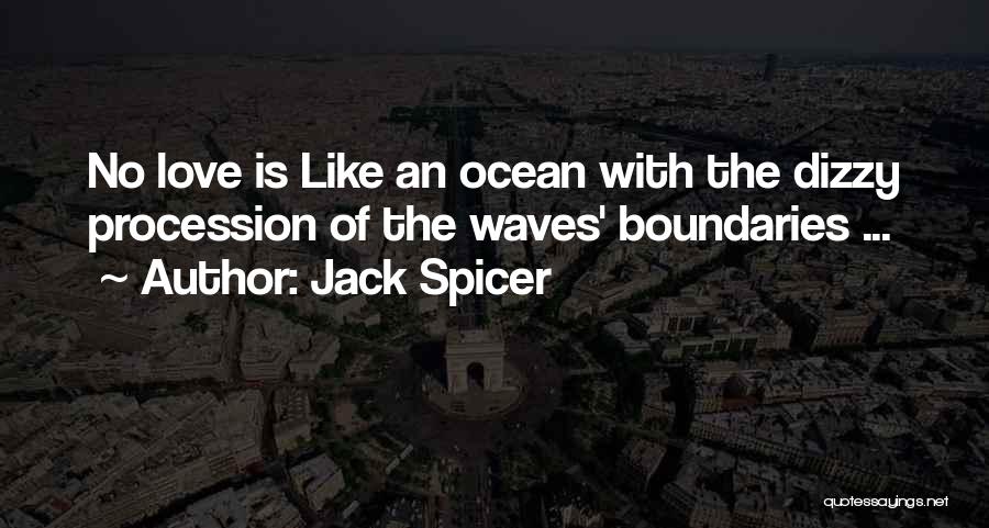 Jack Spicer Quotes: No Love Is Like An Ocean With The Dizzy Procession Of The Waves' Boundaries ...