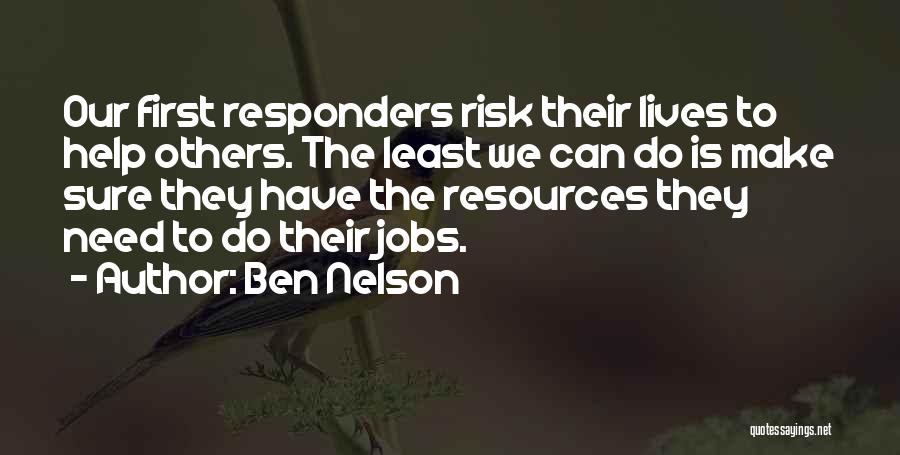 Ben Nelson Quotes: Our First Responders Risk Their Lives To Help Others. The Least We Can Do Is Make Sure They Have The