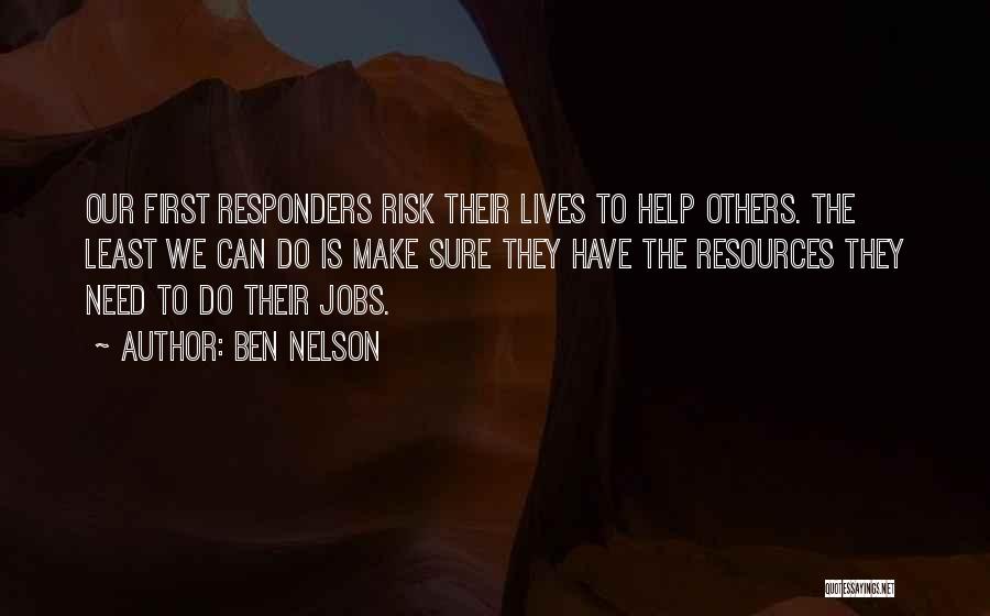 Ben Nelson Quotes: Our First Responders Risk Their Lives To Help Others. The Least We Can Do Is Make Sure They Have The