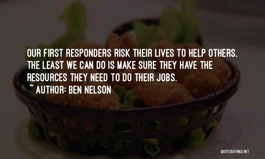 Ben Nelson Quotes: Our First Responders Risk Their Lives To Help Others. The Least We Can Do Is Make Sure They Have The