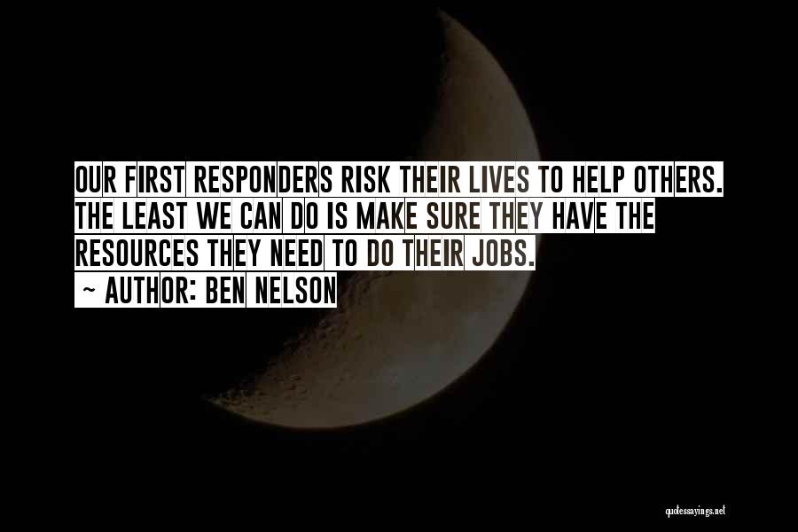Ben Nelson Quotes: Our First Responders Risk Their Lives To Help Others. The Least We Can Do Is Make Sure They Have The