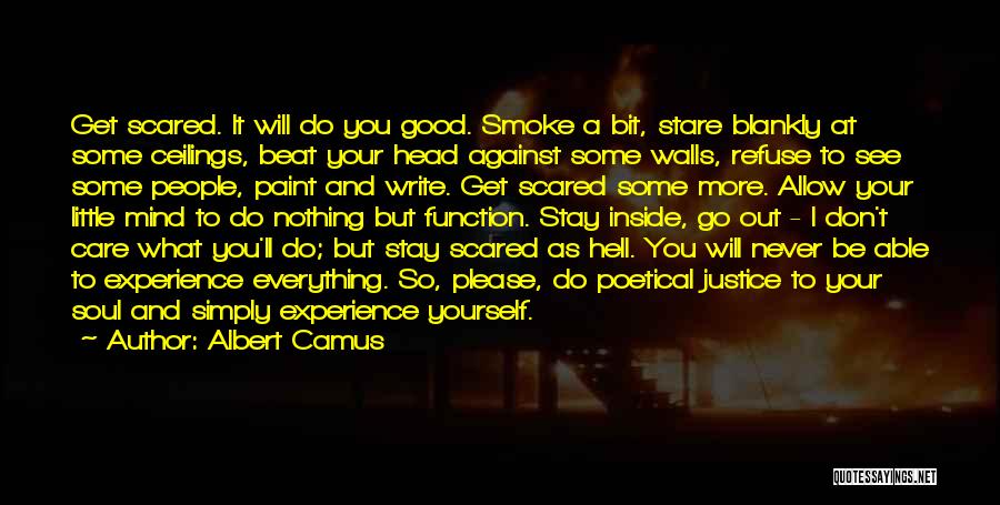 Albert Camus Quotes: Get Scared. It Will Do You Good. Smoke A Bit, Stare Blankly At Some Ceilings, Beat Your Head Against Some