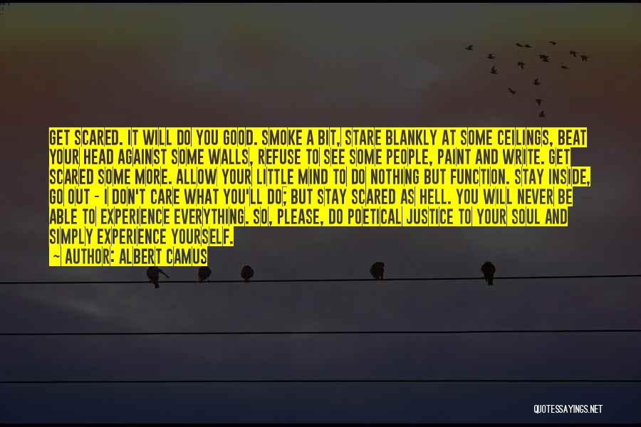 Albert Camus Quotes: Get Scared. It Will Do You Good. Smoke A Bit, Stare Blankly At Some Ceilings, Beat Your Head Against Some