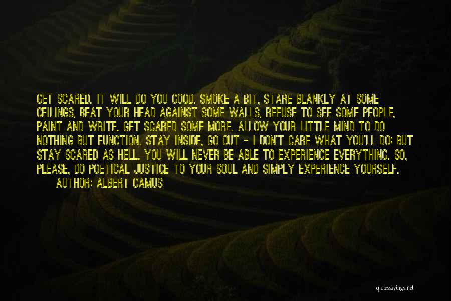 Albert Camus Quotes: Get Scared. It Will Do You Good. Smoke A Bit, Stare Blankly At Some Ceilings, Beat Your Head Against Some