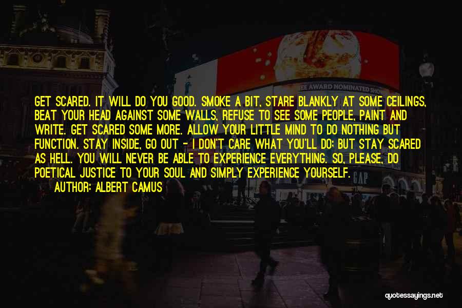 Albert Camus Quotes: Get Scared. It Will Do You Good. Smoke A Bit, Stare Blankly At Some Ceilings, Beat Your Head Against Some