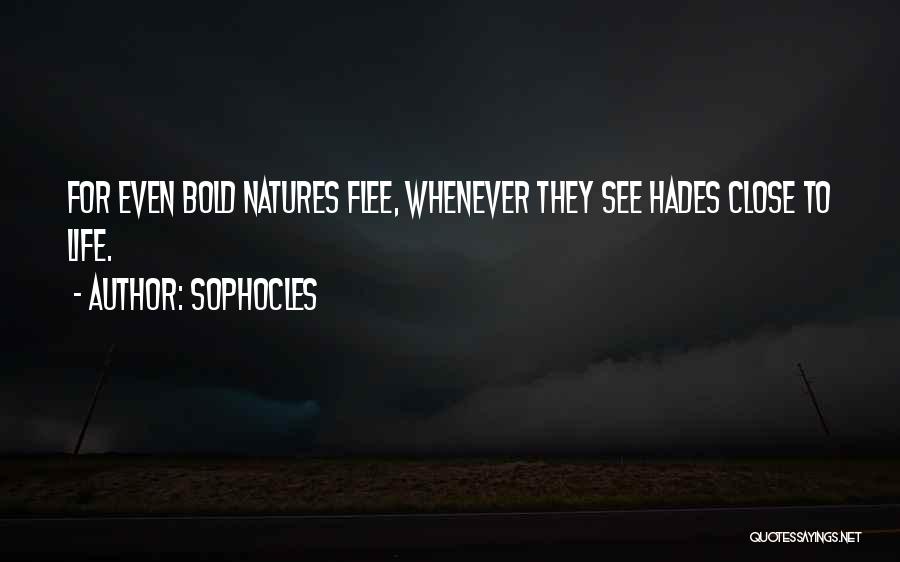 Sophocles Quotes: For Even Bold Natures Flee, Whenever They See Hades Close To Life.