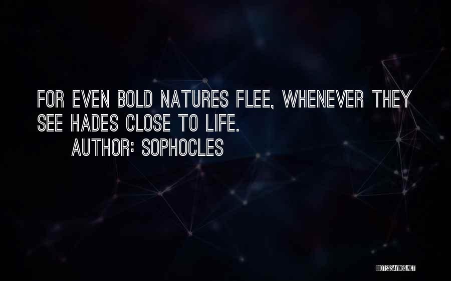 Sophocles Quotes: For Even Bold Natures Flee, Whenever They See Hades Close To Life.