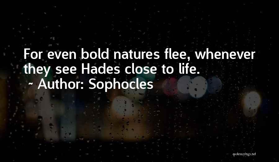 Sophocles Quotes: For Even Bold Natures Flee, Whenever They See Hades Close To Life.