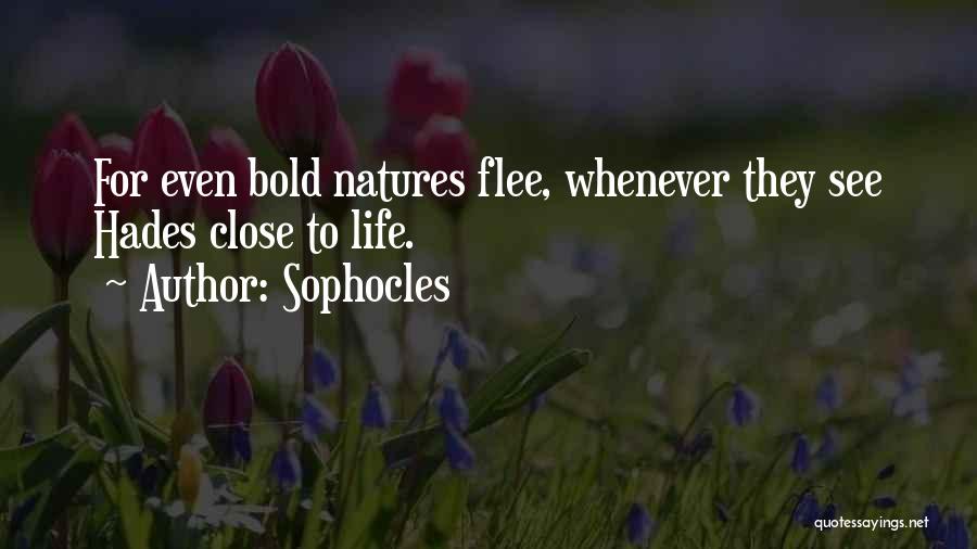 Sophocles Quotes: For Even Bold Natures Flee, Whenever They See Hades Close To Life.
