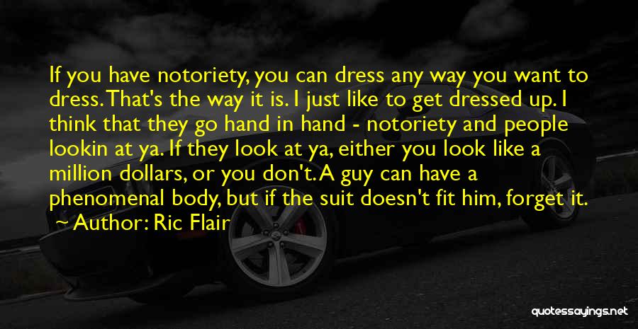 Ric Flair Quotes: If You Have Notoriety, You Can Dress Any Way You Want To Dress. That's The Way It Is. I Just