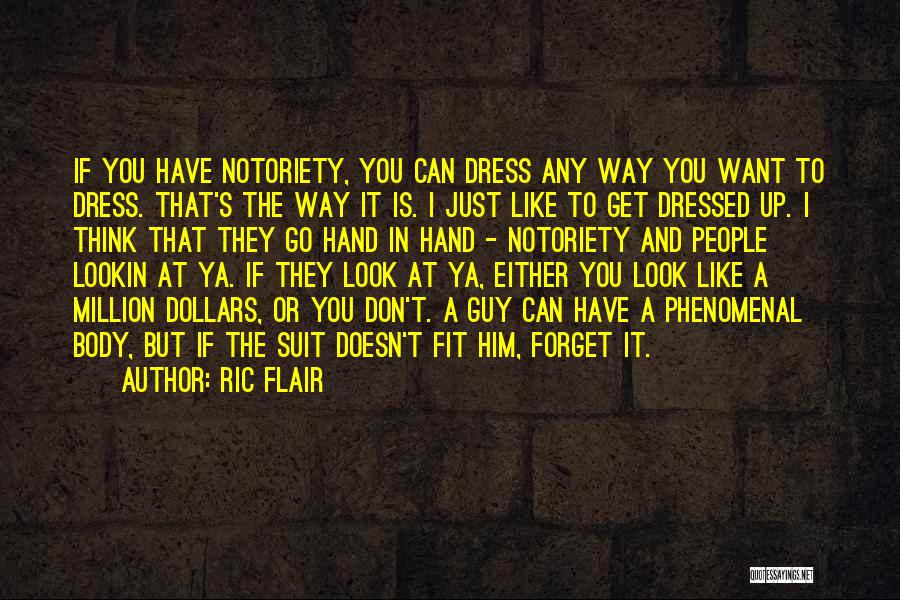 Ric Flair Quotes: If You Have Notoriety, You Can Dress Any Way You Want To Dress. That's The Way It Is. I Just