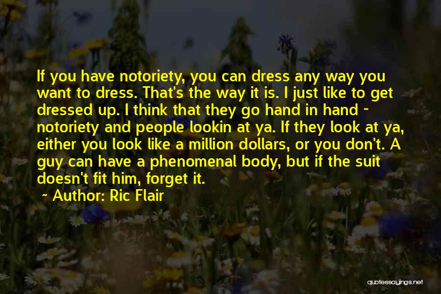 Ric Flair Quotes: If You Have Notoriety, You Can Dress Any Way You Want To Dress. That's The Way It Is. I Just