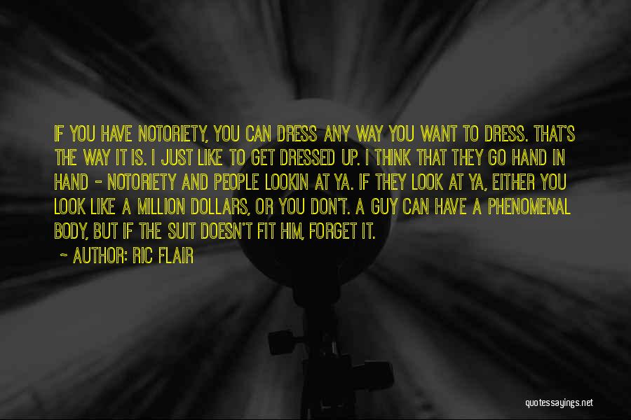 Ric Flair Quotes: If You Have Notoriety, You Can Dress Any Way You Want To Dress. That's The Way It Is. I Just