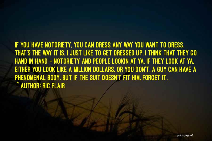 Ric Flair Quotes: If You Have Notoriety, You Can Dress Any Way You Want To Dress. That's The Way It Is. I Just