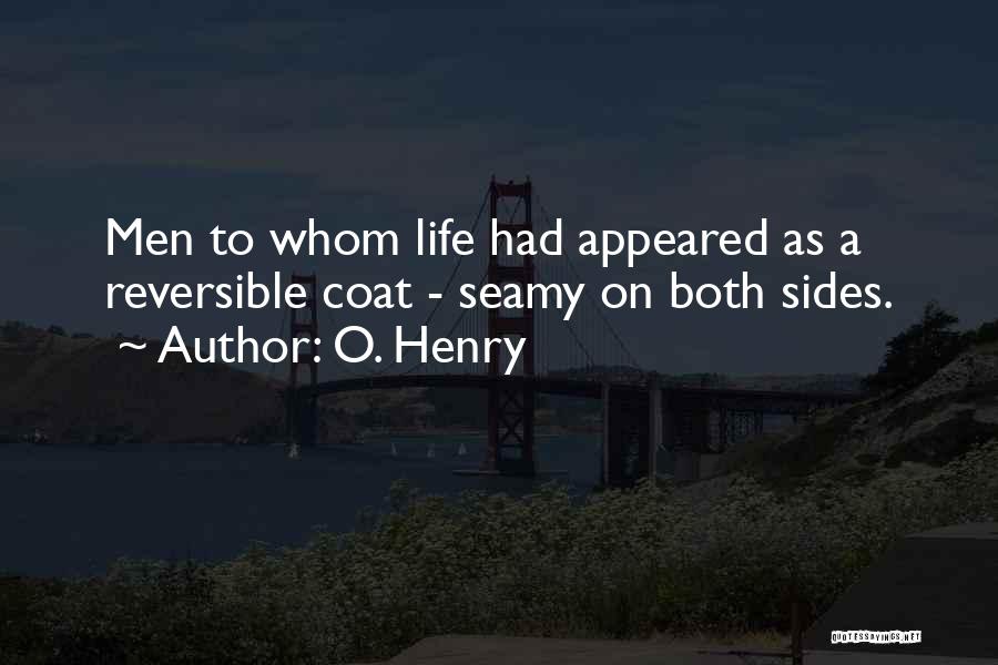 O. Henry Quotes: Men To Whom Life Had Appeared As A Reversible Coat - Seamy On Both Sides.