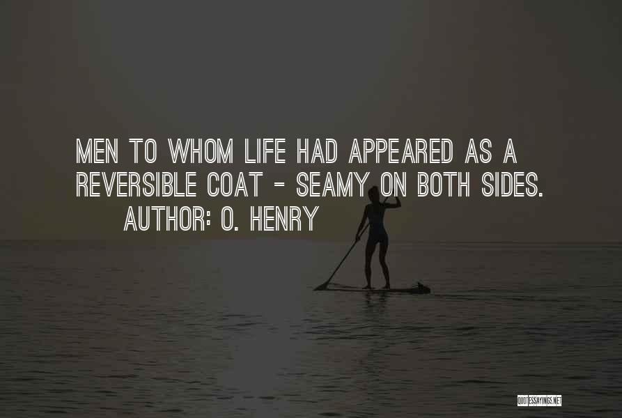 O. Henry Quotes: Men To Whom Life Had Appeared As A Reversible Coat - Seamy On Both Sides.