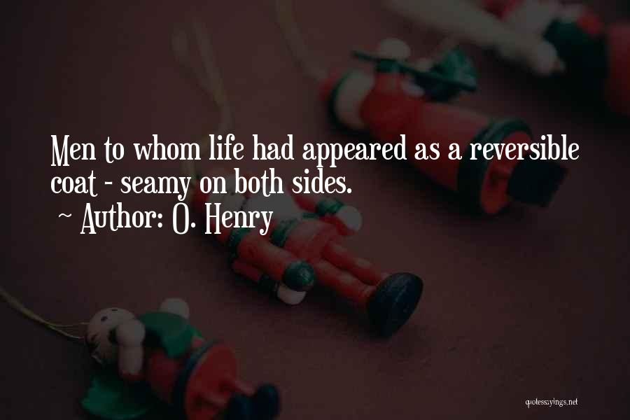 O. Henry Quotes: Men To Whom Life Had Appeared As A Reversible Coat - Seamy On Both Sides.