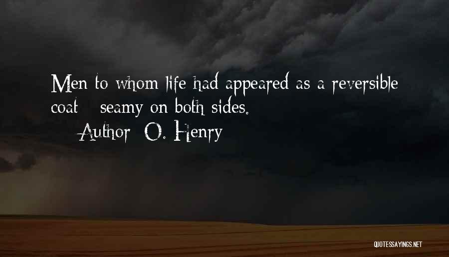 O. Henry Quotes: Men To Whom Life Had Appeared As A Reversible Coat - Seamy On Both Sides.