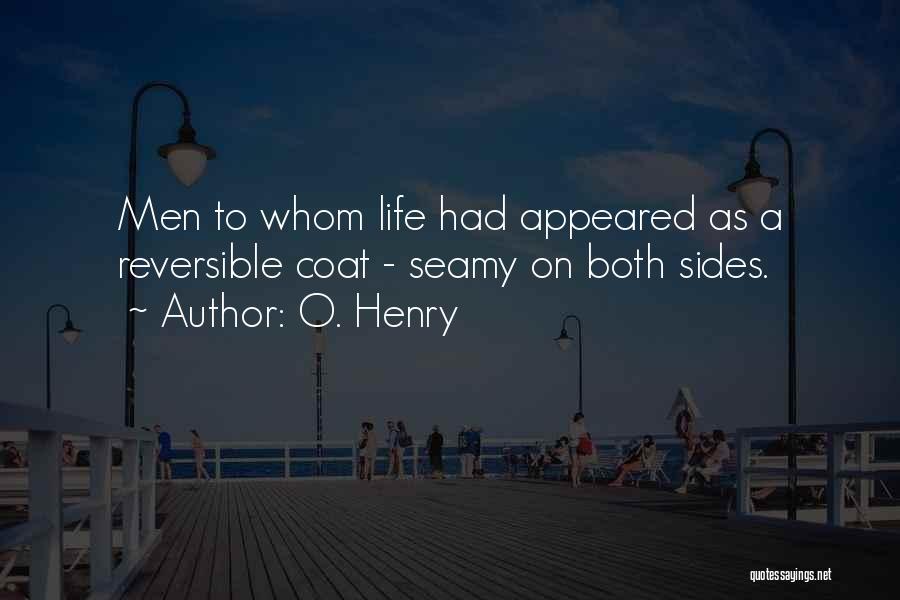 O. Henry Quotes: Men To Whom Life Had Appeared As A Reversible Coat - Seamy On Both Sides.