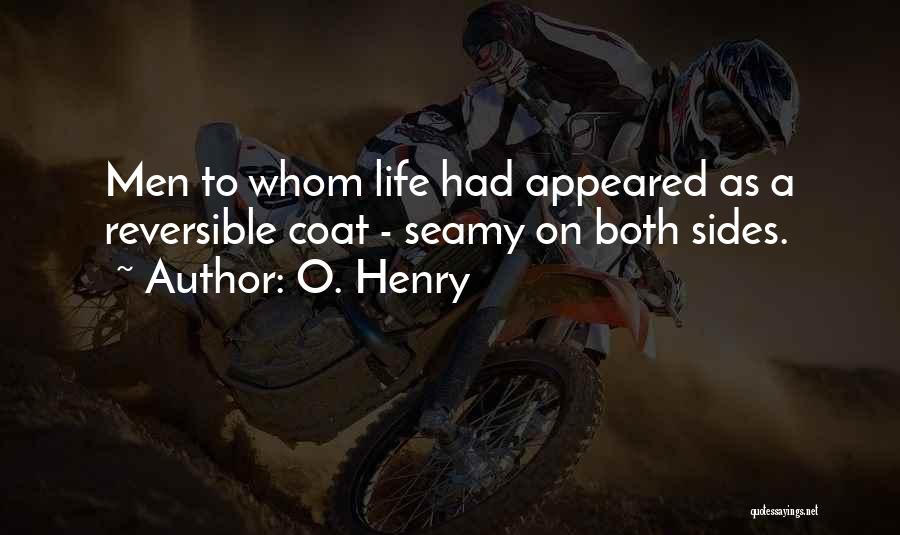 O. Henry Quotes: Men To Whom Life Had Appeared As A Reversible Coat - Seamy On Both Sides.