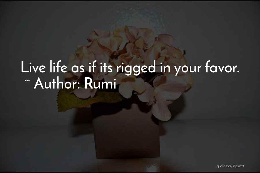 Rumi Quotes: Live Life As If Its Rigged In Your Favor.