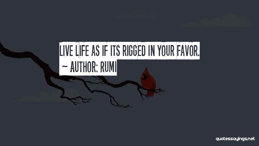 Rumi Quotes: Live Life As If Its Rigged In Your Favor.