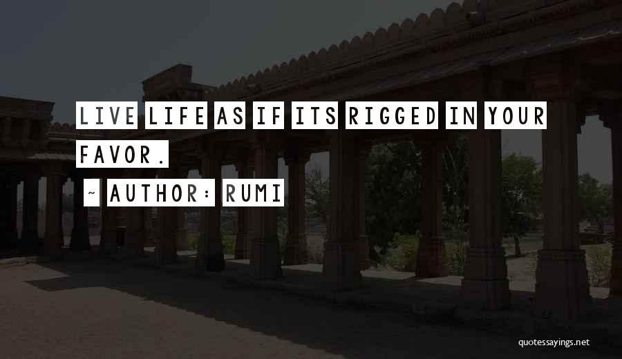 Rumi Quotes: Live Life As If Its Rigged In Your Favor.