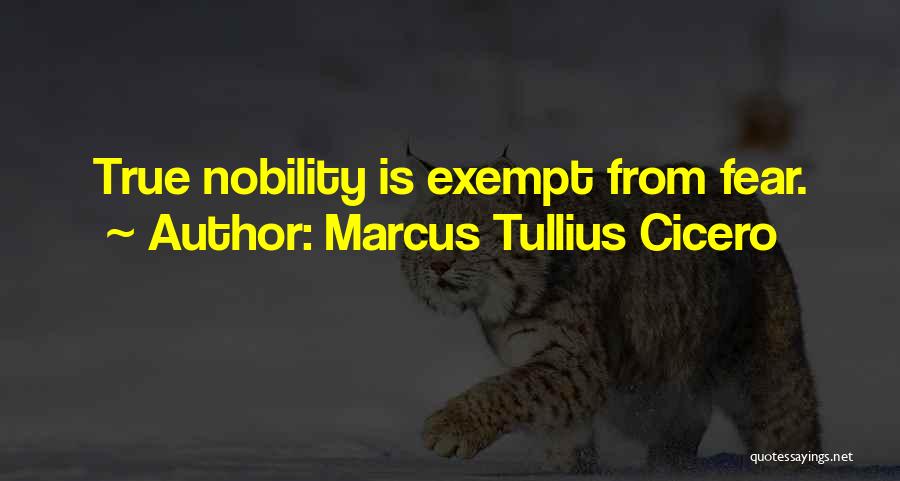 Marcus Tullius Cicero Quotes: True Nobility Is Exempt From Fear.