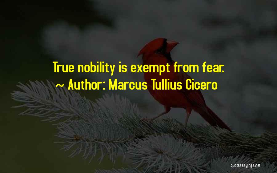 Marcus Tullius Cicero Quotes: True Nobility Is Exempt From Fear.