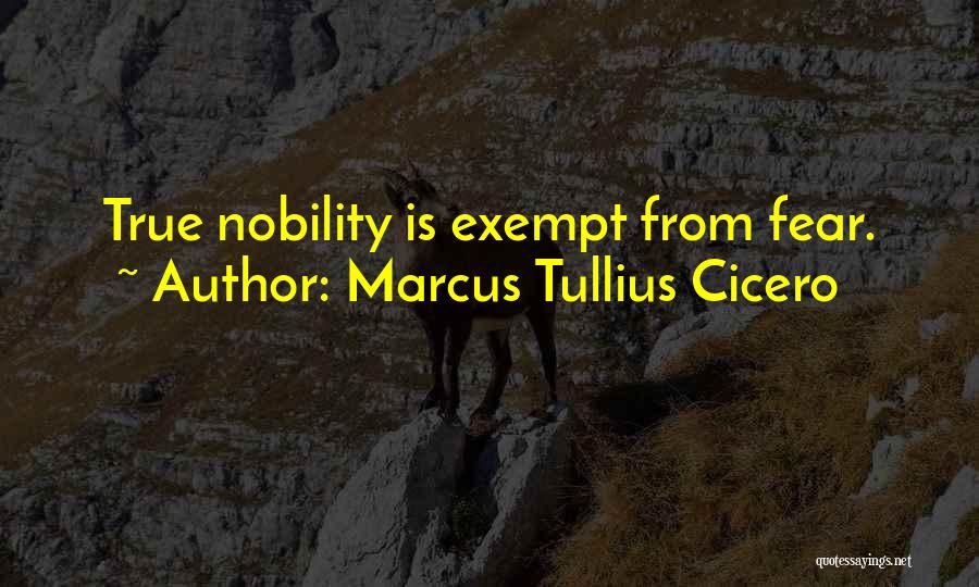 Marcus Tullius Cicero Quotes: True Nobility Is Exempt From Fear.