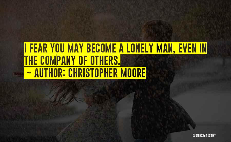 Christopher Moore Quotes: I Fear You May Become A Lonely Man, Even In The Company Of Others.