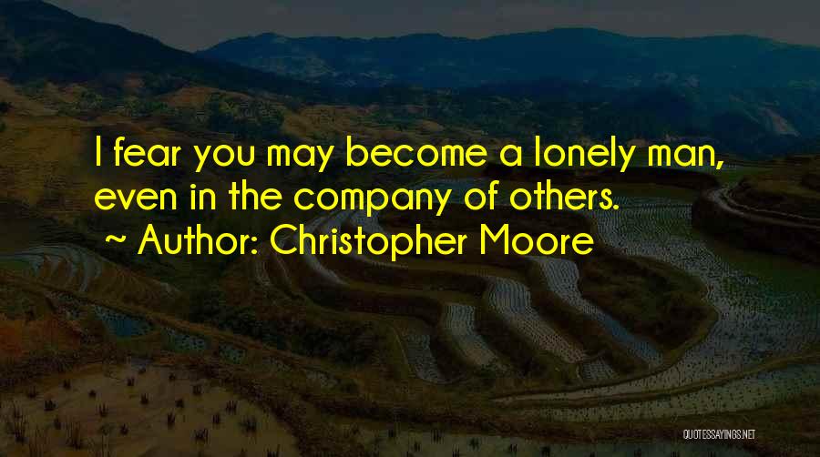 Christopher Moore Quotes: I Fear You May Become A Lonely Man, Even In The Company Of Others.