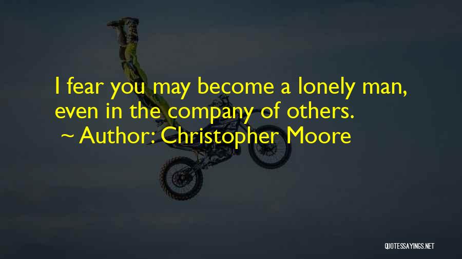 Christopher Moore Quotes: I Fear You May Become A Lonely Man, Even In The Company Of Others.