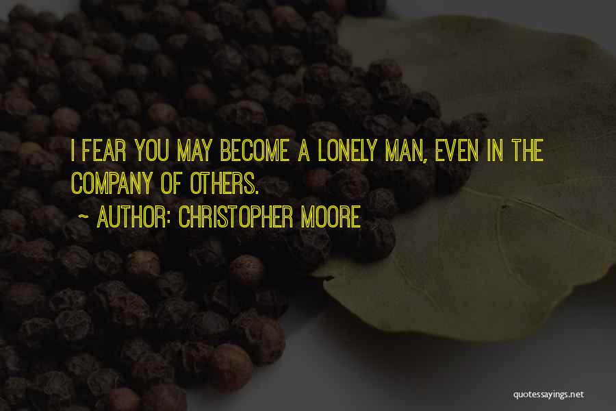 Christopher Moore Quotes: I Fear You May Become A Lonely Man, Even In The Company Of Others.