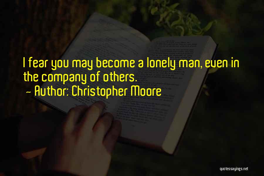 Christopher Moore Quotes: I Fear You May Become A Lonely Man, Even In The Company Of Others.