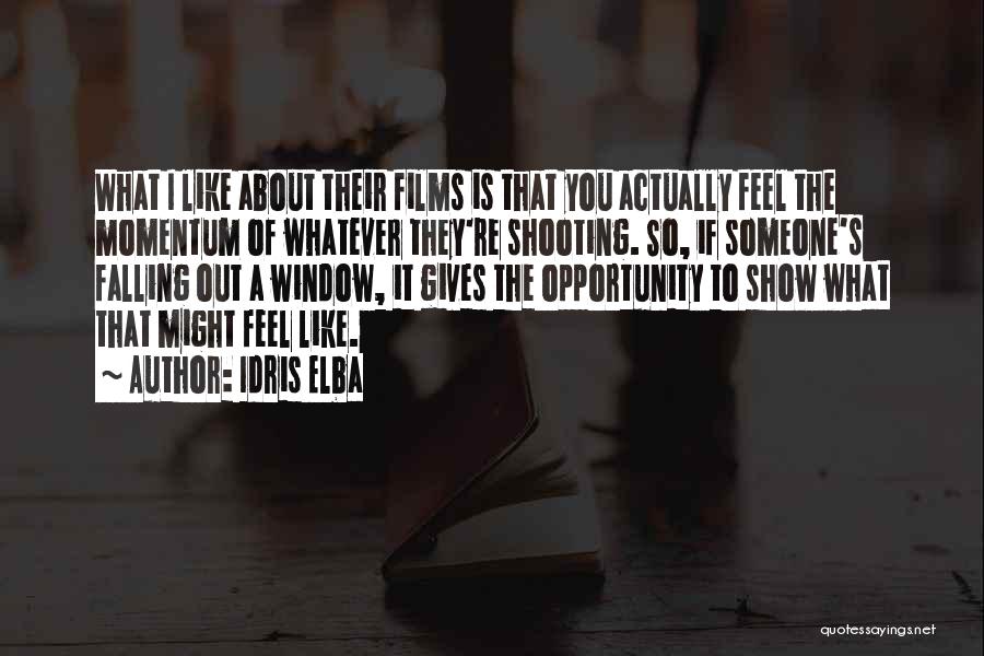 Idris Elba Quotes: What I Like About Their Films Is That You Actually Feel The Momentum Of Whatever They're Shooting. So, If Someone's