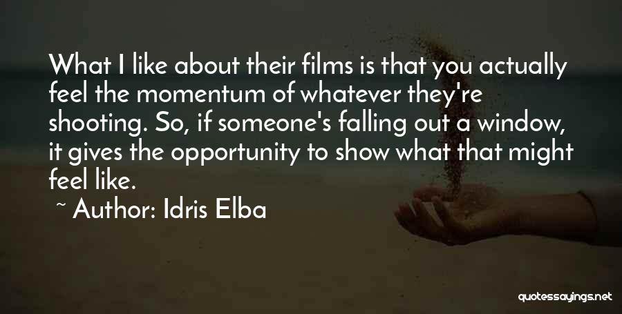 Idris Elba Quotes: What I Like About Their Films Is That You Actually Feel The Momentum Of Whatever They're Shooting. So, If Someone's