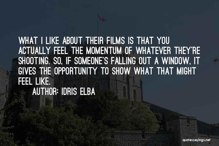 Idris Elba Quotes: What I Like About Their Films Is That You Actually Feel The Momentum Of Whatever They're Shooting. So, If Someone's