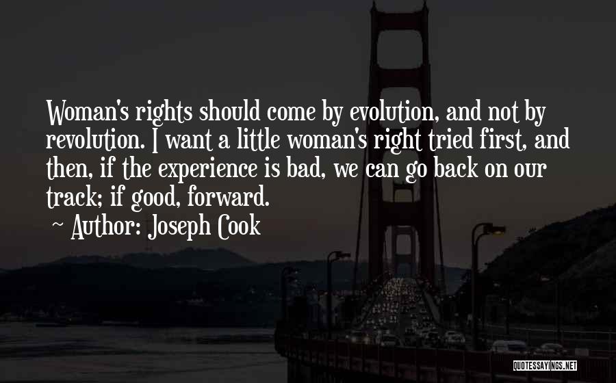 Joseph Cook Quotes: Woman's Rights Should Come By Evolution, And Not By Revolution. I Want A Little Woman's Right Tried First, And Then,