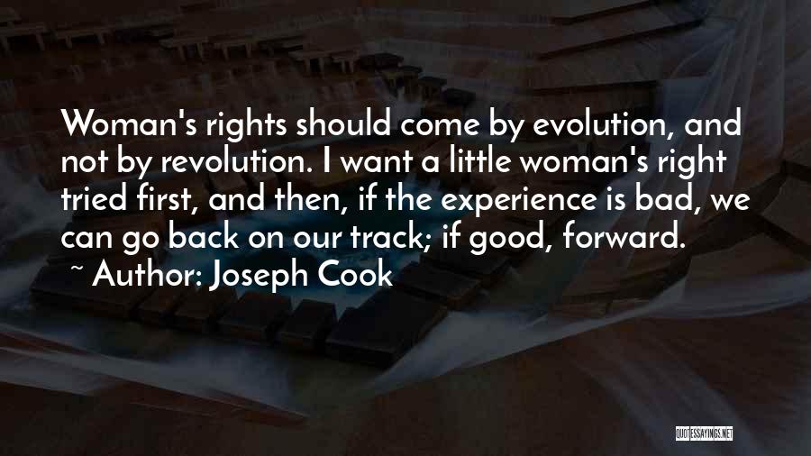 Joseph Cook Quotes: Woman's Rights Should Come By Evolution, And Not By Revolution. I Want A Little Woman's Right Tried First, And Then,
